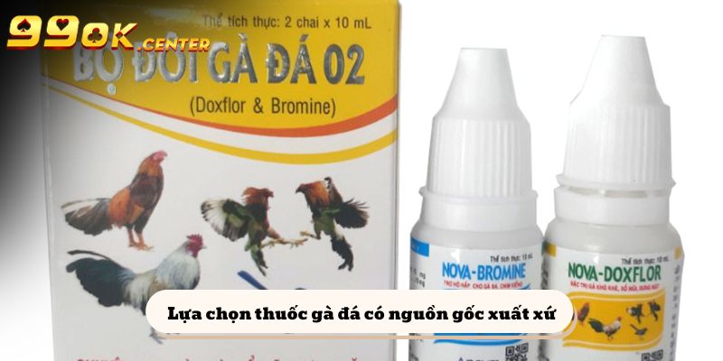 Lựa chọn thuốc gà đá có nguồn gốc xuất xứ